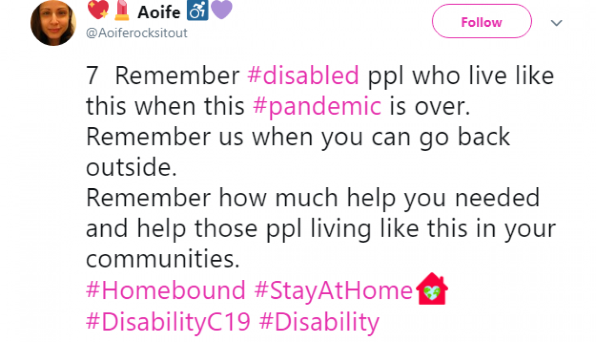 Tweet that says Remember disabled people who live like this when the pandemic is over. Remember us when you can go back outside. Remember how much help you needed and help people living like this in your communities